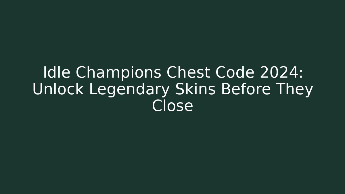 Idle Champions Chest Code 2024: Unlock Legendary Skins Before They Close