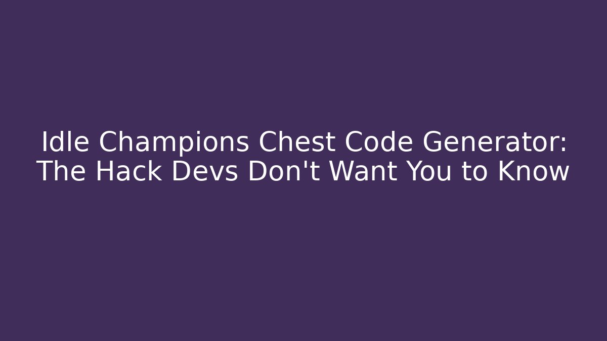 Idle Champions Chest Code Generator: The Hack Devs Don't Want You to Know