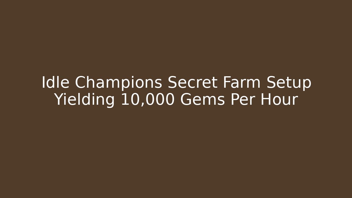 Idle Champions Secret Farm Setup Yielding 10,000 Gems Per Hour