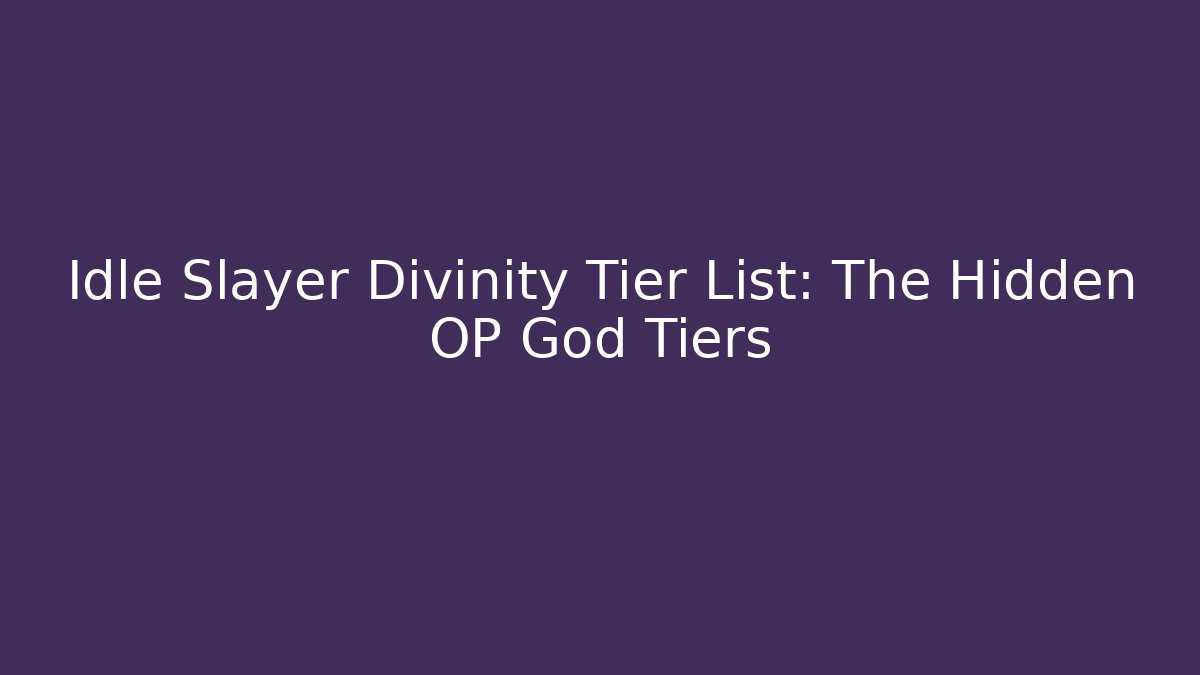 Idle Slayer Divinity Tier List: The Hidden OP God Tiers