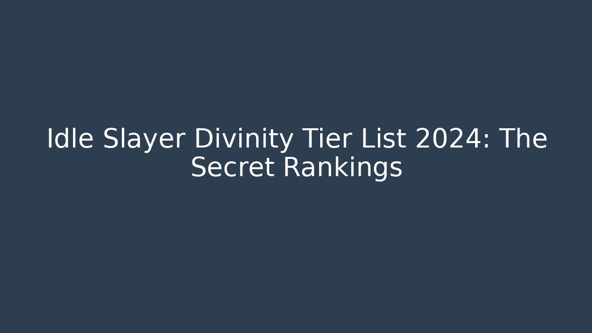 Idle Slayer Divinity Tier List 2024: The Secret Rankings