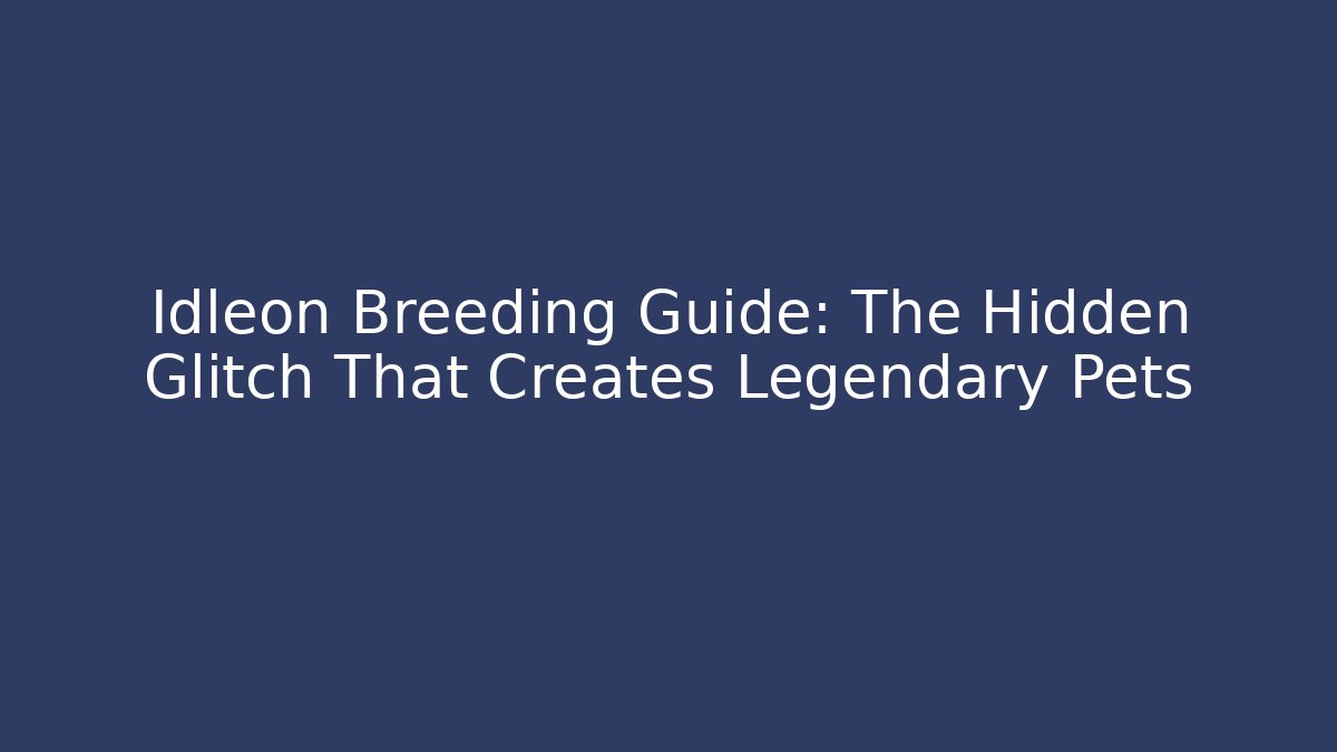 Idleon Breeding Guide: The Hidden Glitch That Creates Legendary Pets