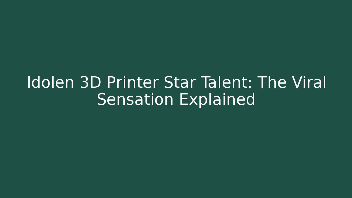 Idolen 3D Printer Star Talent: The Viral Sensation Explained