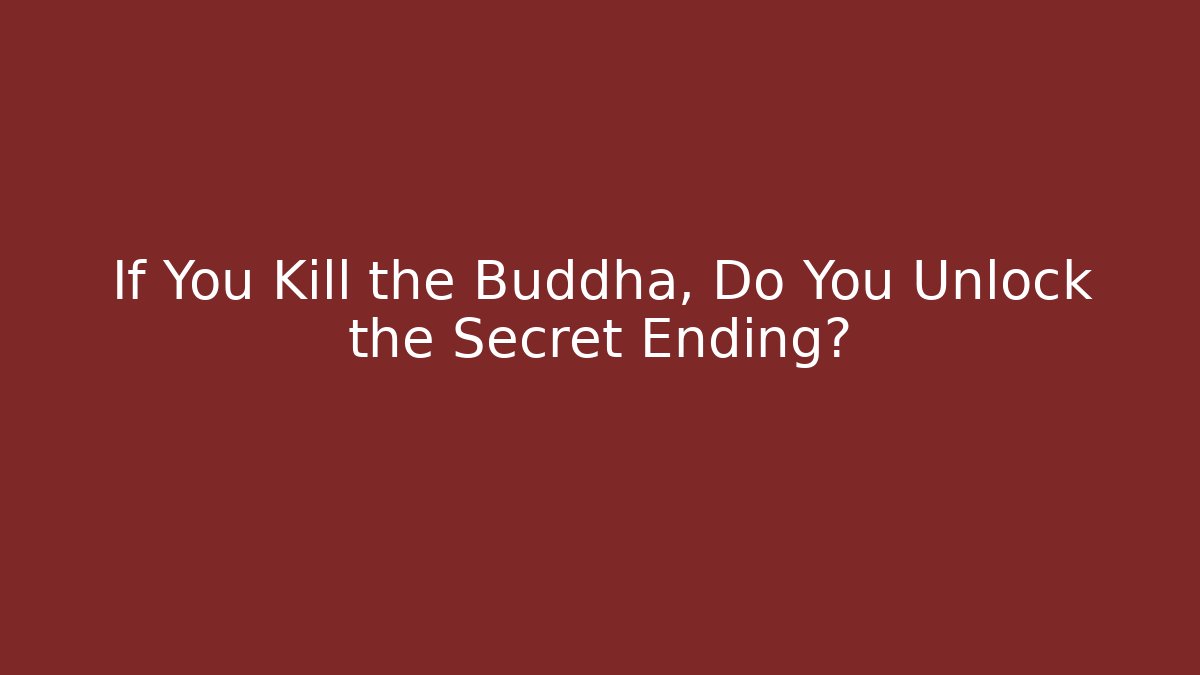 If You Kill the Buddha, Do You Unlock the Secret Ending?