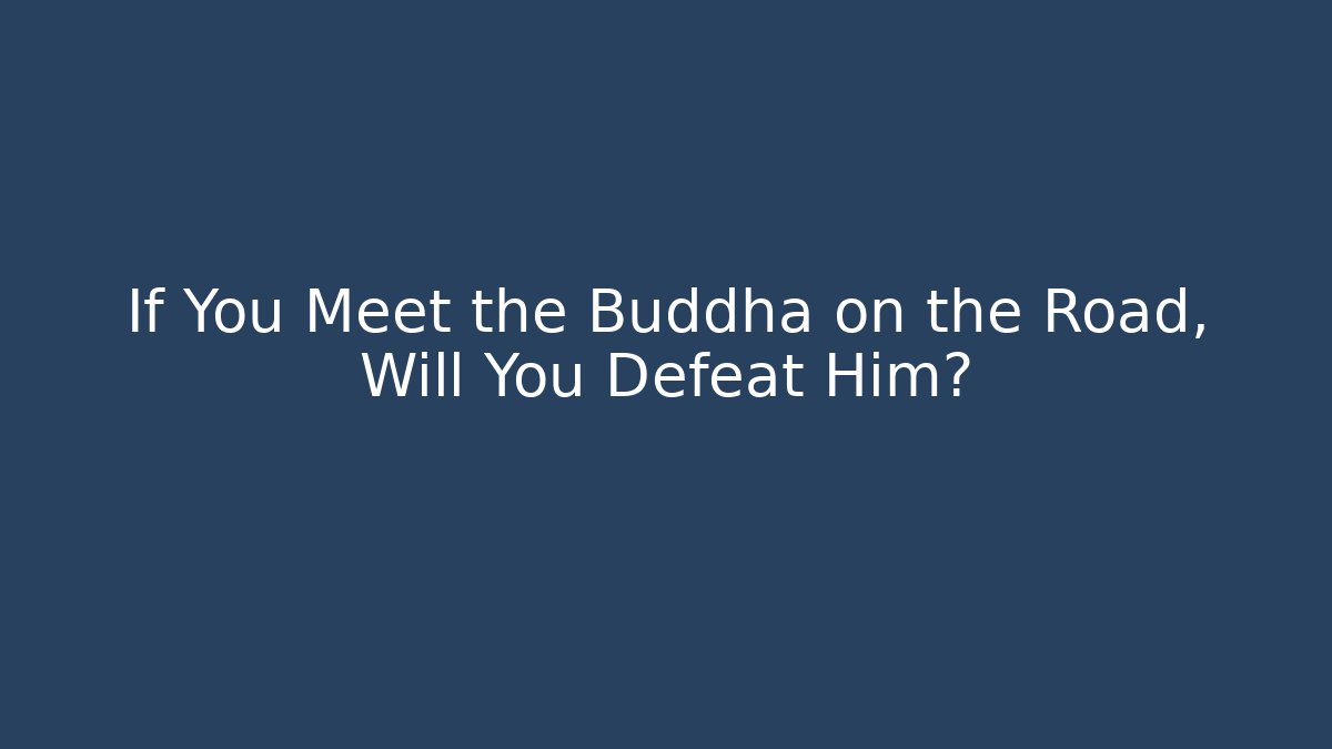 If You Meet the Buddha on the Road, Will You Defeat Him?