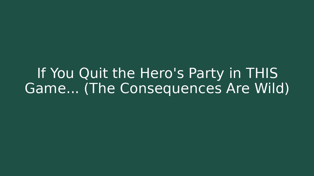 If You Quit the Hero's Party in THIS Game… (The Consequences Are Wild)