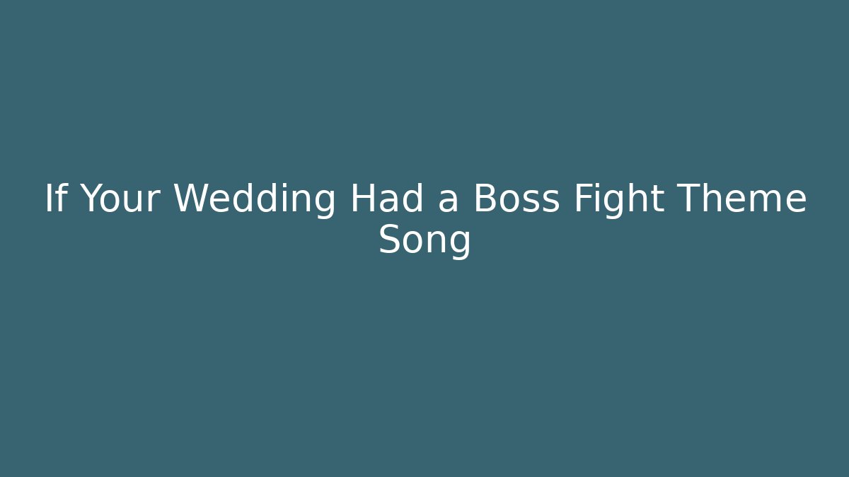 If Your Wedding Had a Boss Fight Theme Song