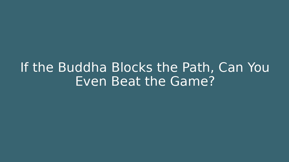If the Buddha Blocks the Path, Can You Even Beat the Game?