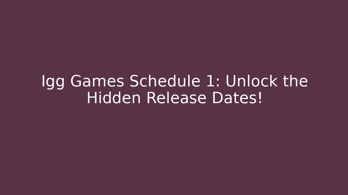 Igg Games Schedule 1: Unlock the Hidden Release Dates!
