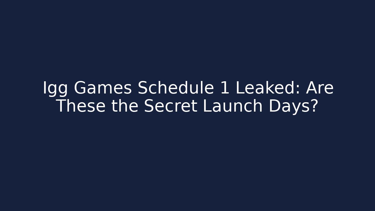 Igg Games Schedule 1 Leaked: Are These the Secret Launch Days?