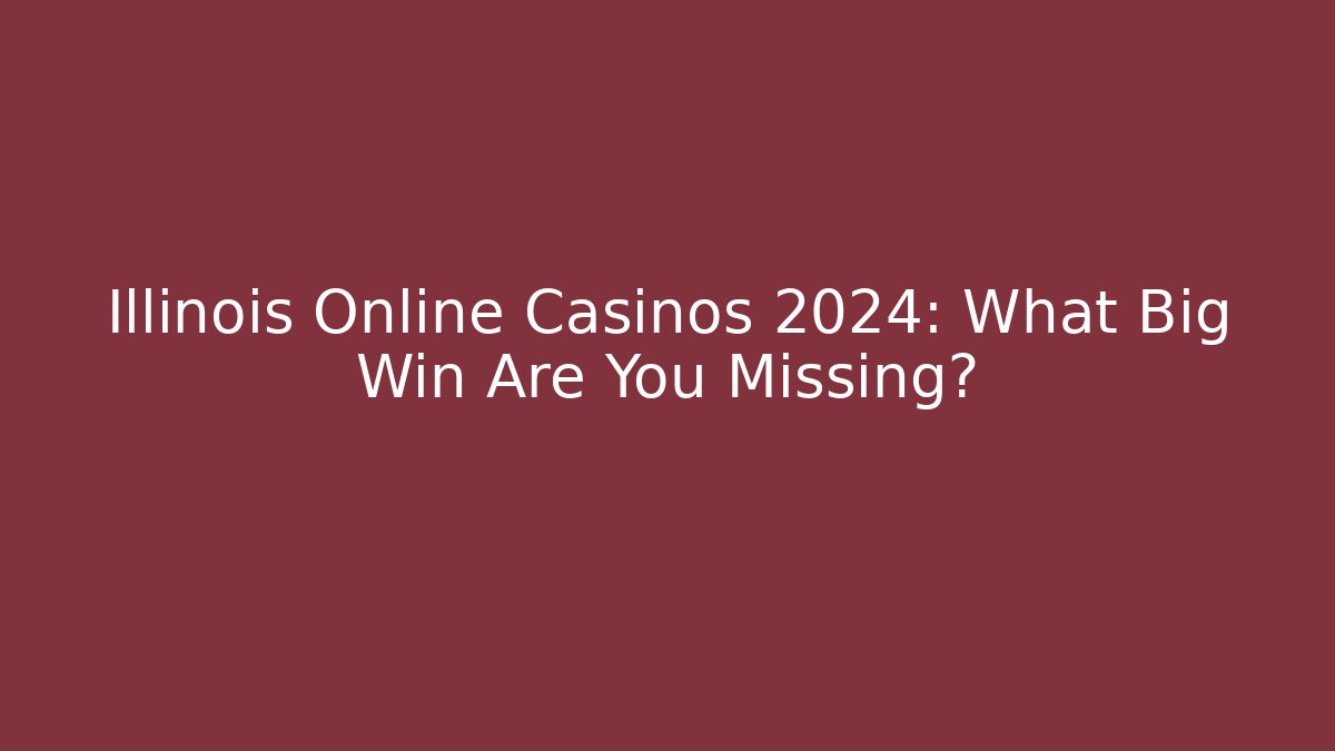 Illinois Online Casinos 2024: What Big Win Are You Missing?