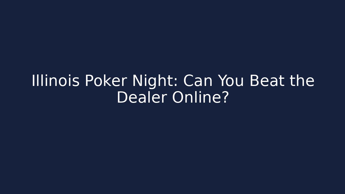 Illinois Poker Night: Can You Beat the Dealer Online?