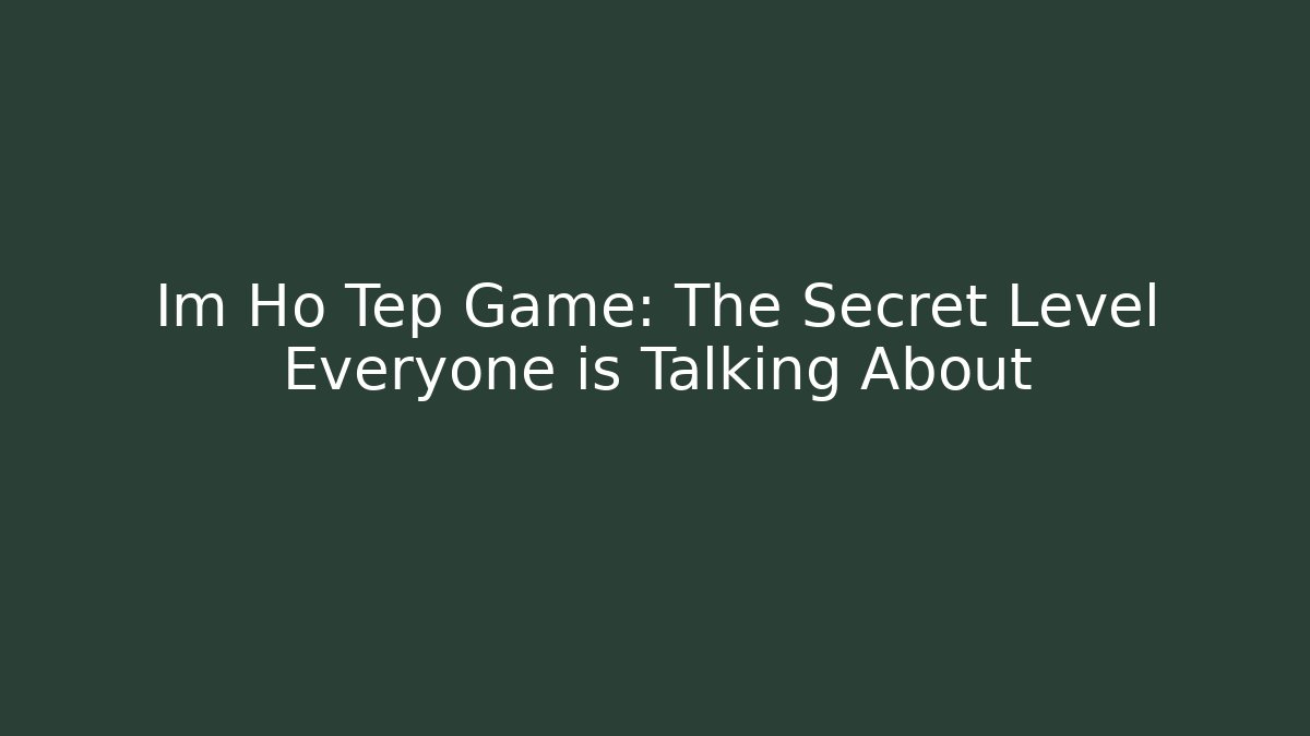 Im Ho Tep Game: The Secret Level Everyone is Talking About