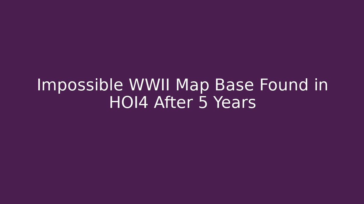 Impossible WWII Map Base Found in HOI4 After 5 Years