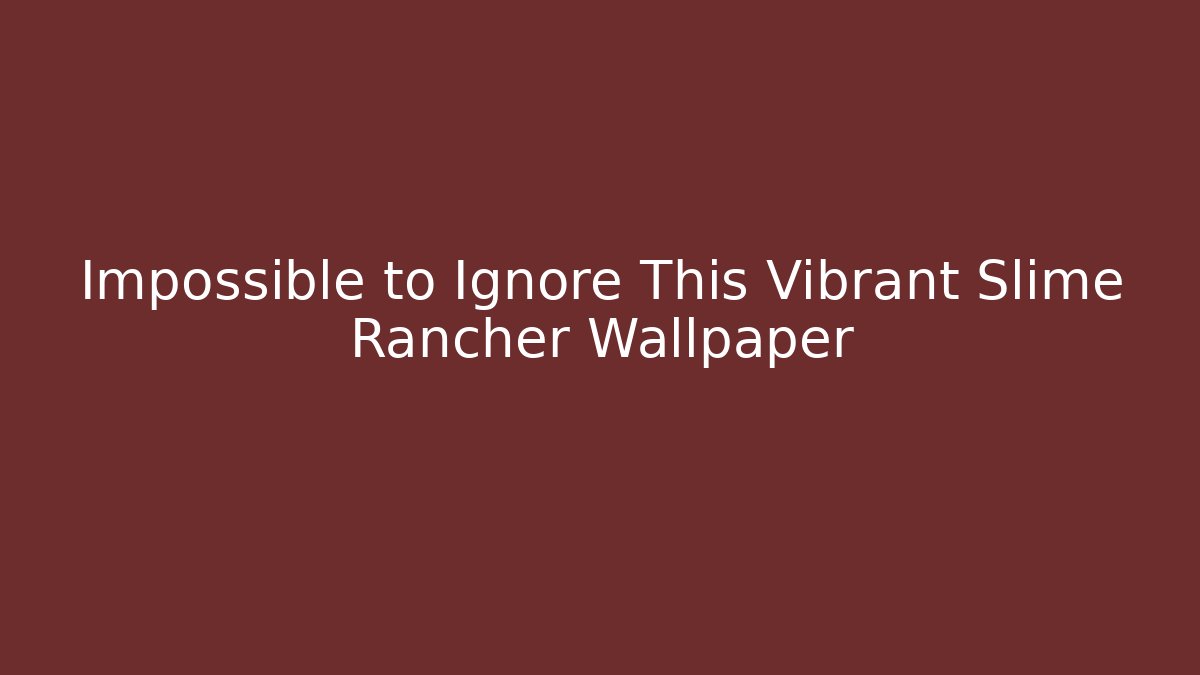 Impossible to Ignore This Vibrant Slime Rancher Wallpaper