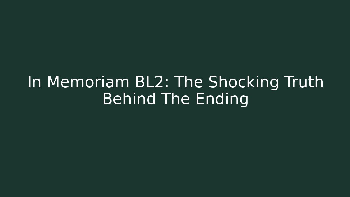 In Memoriam BL2: The Shocking Truth Behind The Ending