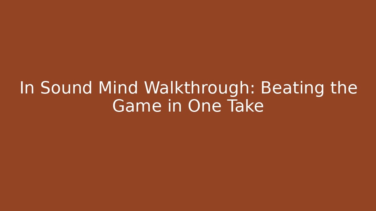 In Sound Mind Walkthrough: Beating the Game in One Take