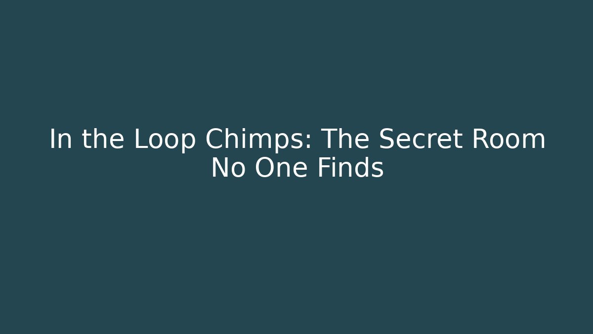 In the Loop Chimps: The Secret Room No One Finds - The Family Holidays