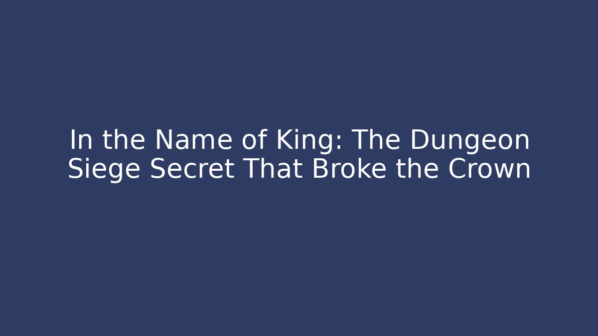 In the Name of King: The Dungeon Siege Secret That Broke the Crown