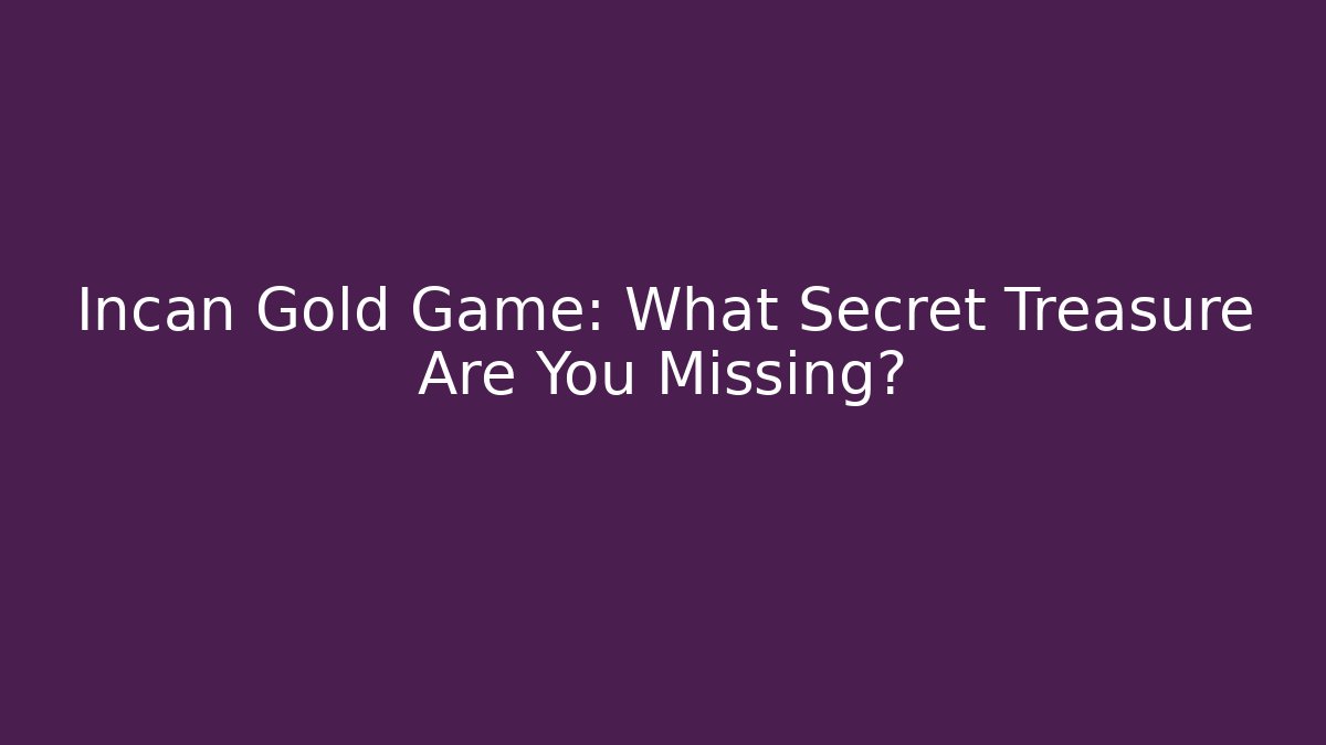 Incan Gold Game: What Secret Treasure Are You Missing?