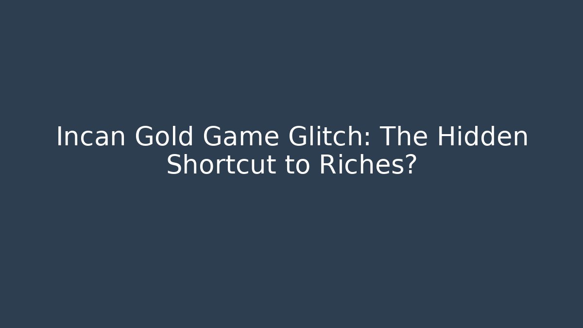 Incan Gold Game Glitch: The Hidden Shortcut to Riches?