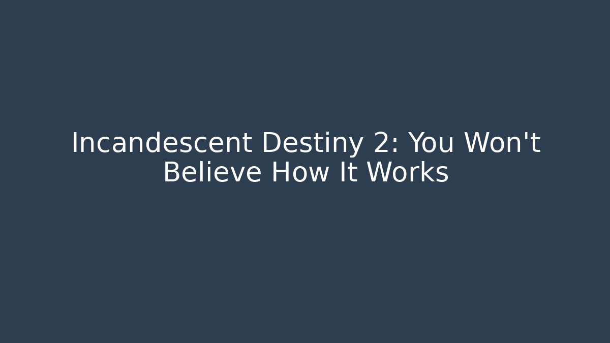 Incandescent Destiny 2: You Won't Believe How It Works