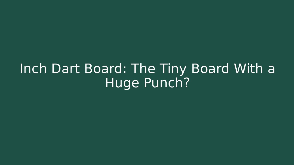 Inch Dart Board: The Tiny Board With a Huge Punch?