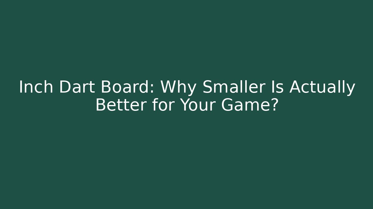 Inch Dart Board: Why Smaller Is Actually Better for Your Game? - The Family Holidays