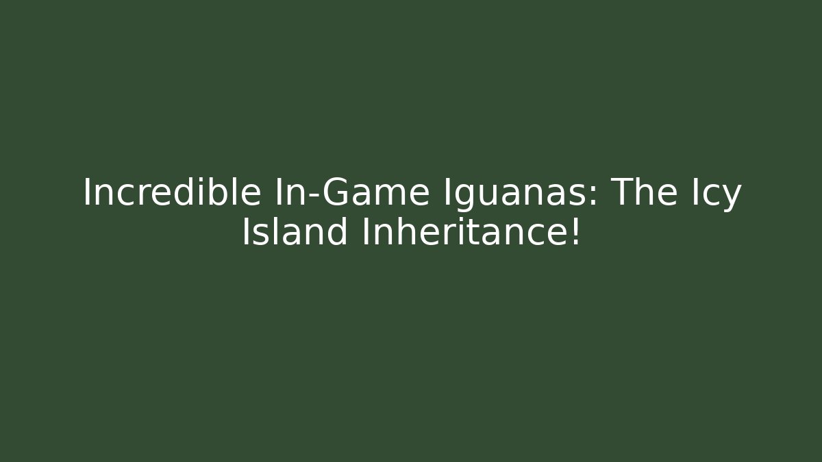 Incredible In-Game Iguanas: The Icy Island Inheritance!