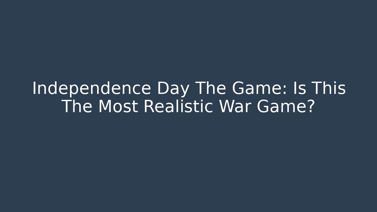 Independence Day The Game: Is This The Most Realistic War Game?