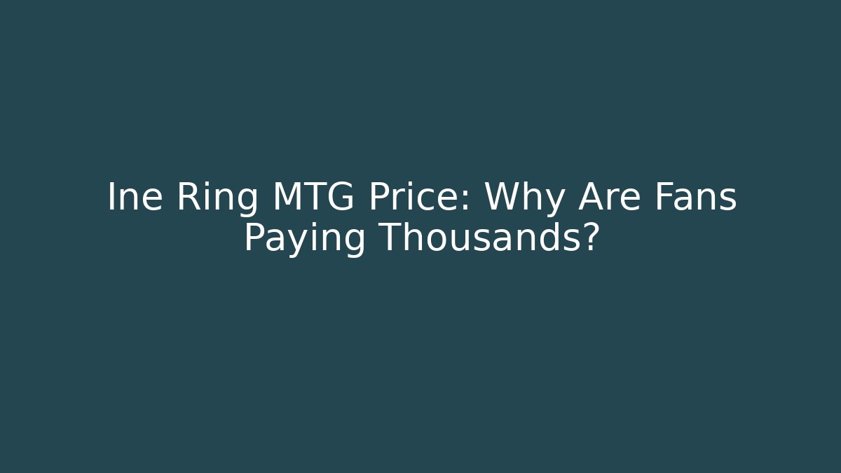 Ine Ring MTG Price: Why Are Fans Paying Thousands? - The Family Holidays