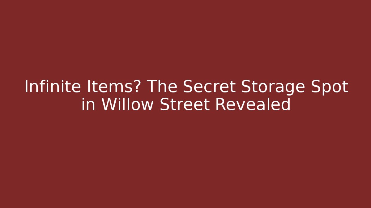 Infinite Items? The Secret Storage Spot in Willow Street Revealed