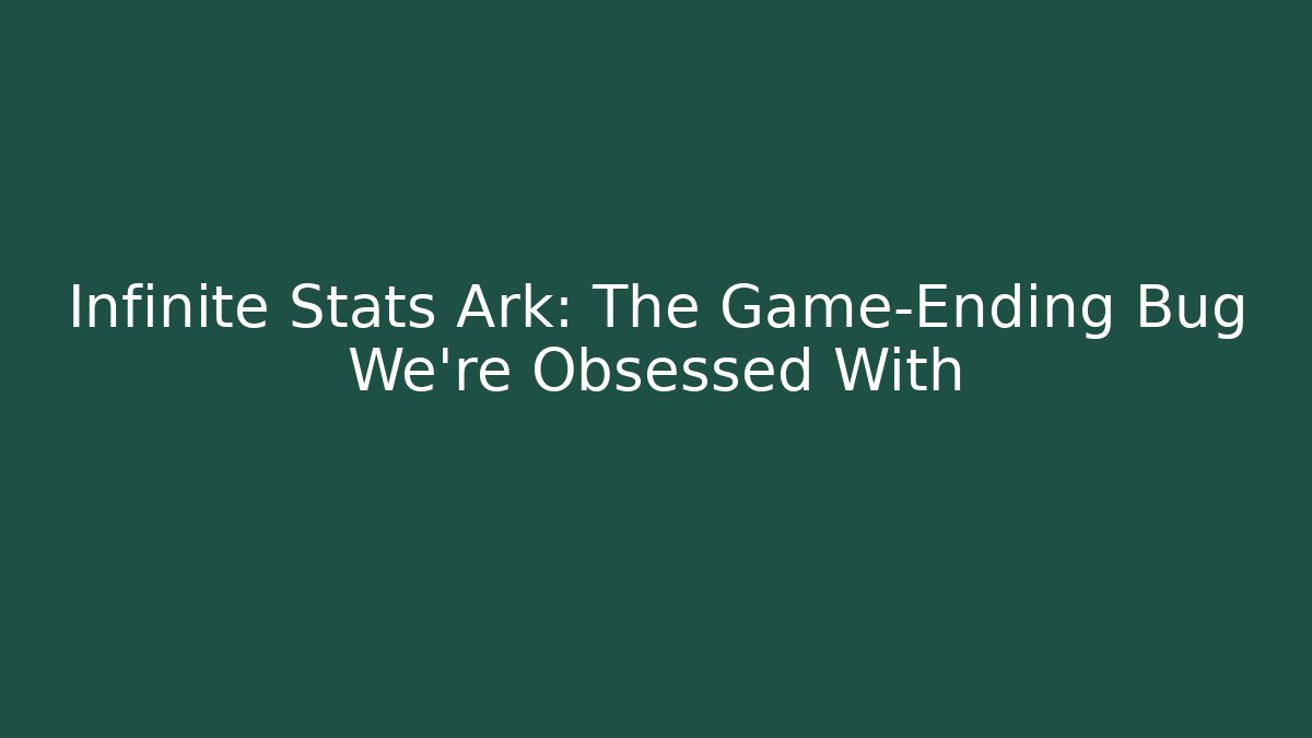 Infinite Stats Ark: The Game-Ending Bug We're Obsessed With - The Family Holidays