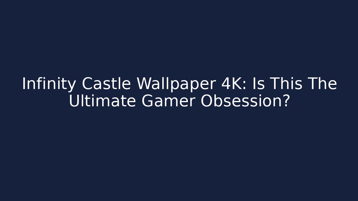 Infinity Castle Wallpaper 4K: Is This The Ultimate Gamer Obsession?