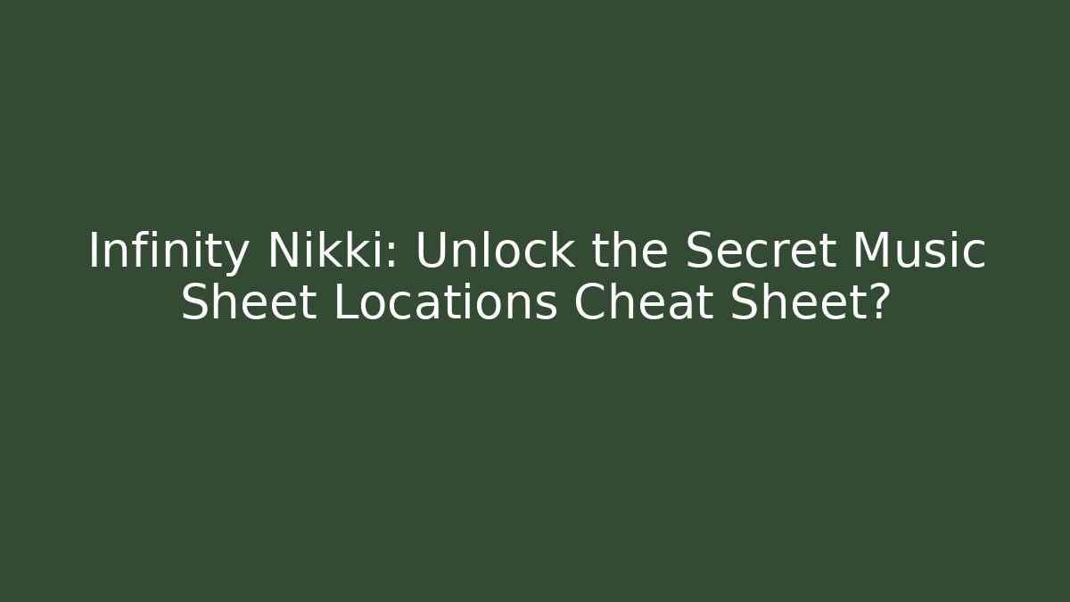 Infinity Nikki: Unlock the Secret Music Sheet Locations Cheat Sheet? - The Family Holidays