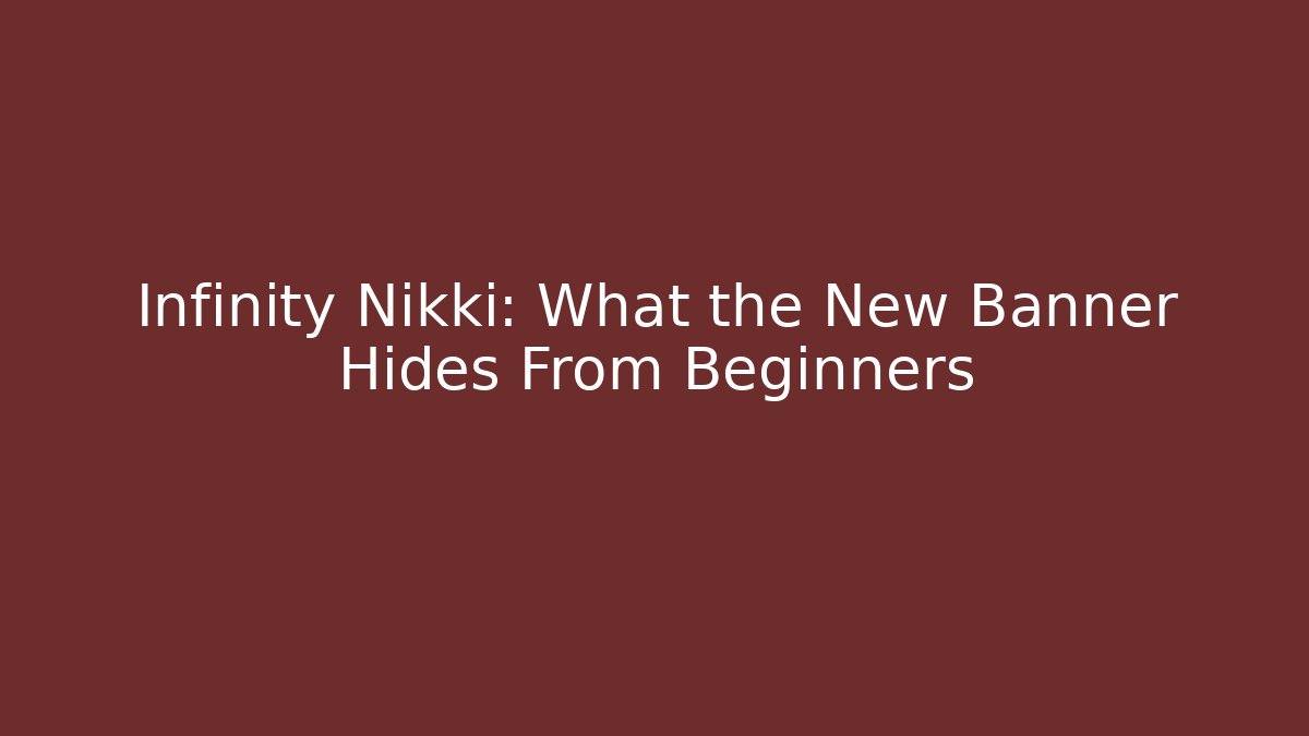 Infinity Nikki: What the New Banner Hides From Beginners