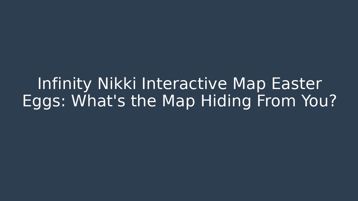 Infinity Nikki Interactive Map Easter Eggs: What's the Map Hiding From You?