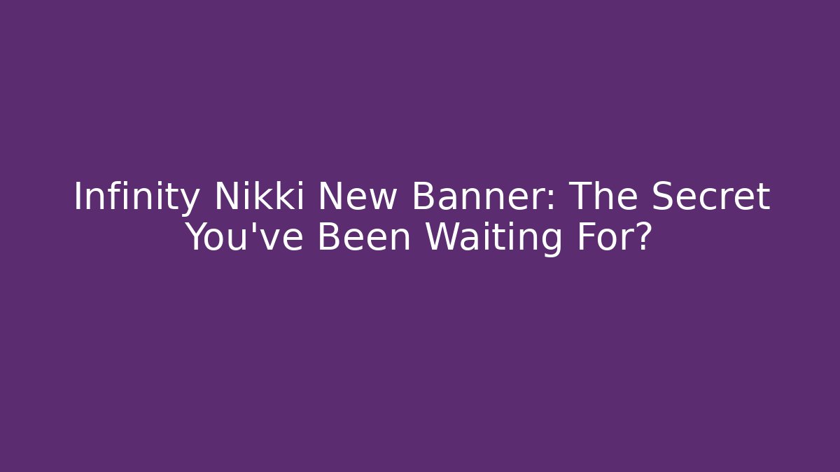 Infinity Nikki New Banner: The Secret You’ve Been Waiting For?