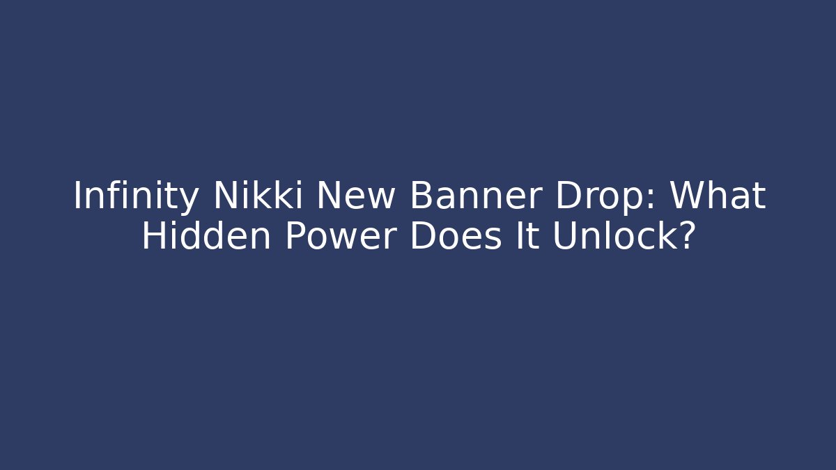 Infinity Nikki New Banner Drop: What Hidden Power Does It Unlock? - The Family Holidays