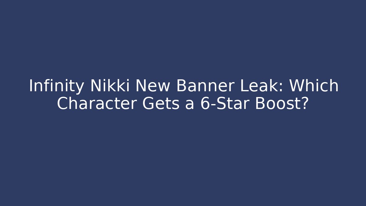 Infinity Nikki New Banner Leak: Which Character Gets a 6-Star Boost?
