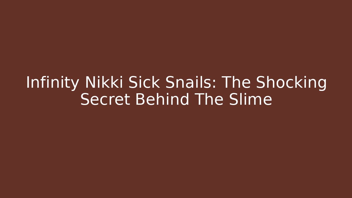 Infinity Nikki Sick Snails: The Shocking Secret Behind The Slime - The Family Holidays