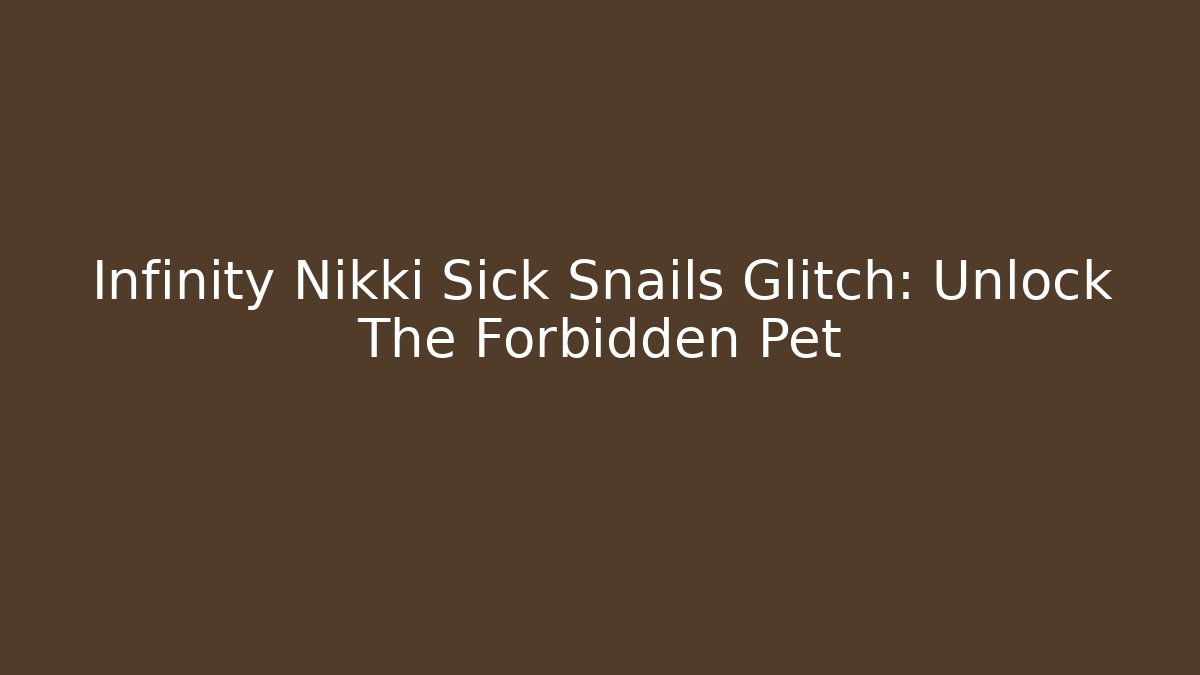 Infinity Nikki Sick Snails Glitch: Unlock The Forbidden Pet - The Family Holidays