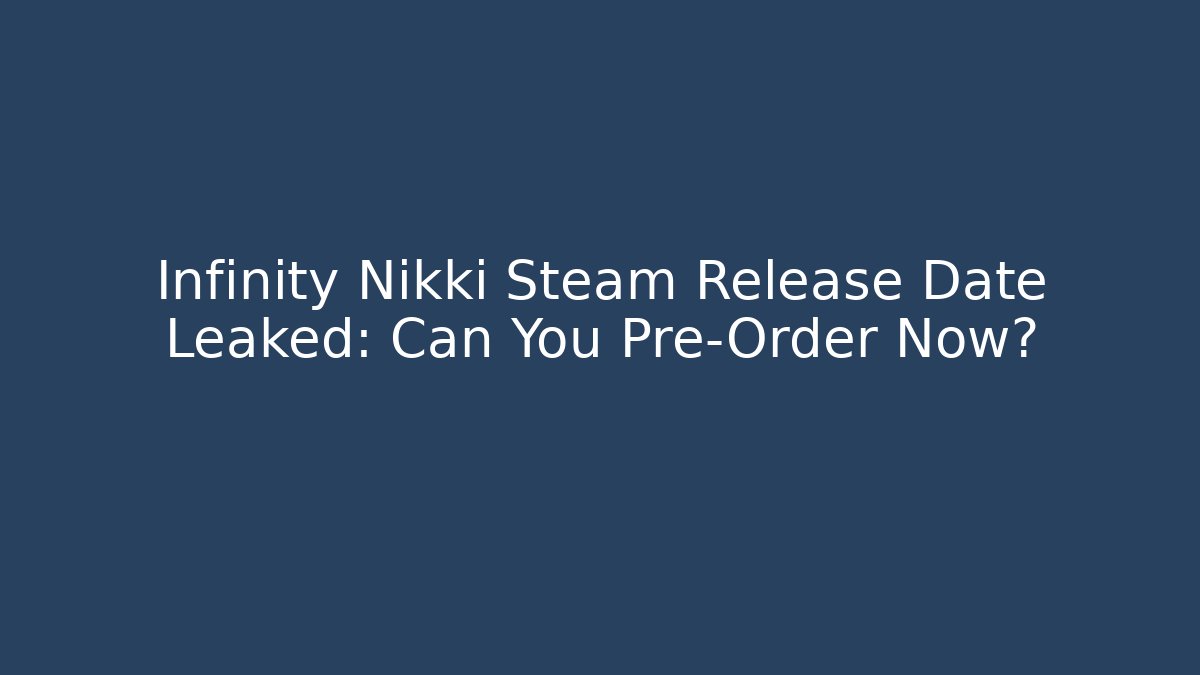 Infinity Nikki Steam Release Date Leaked: Can You Pre-Order Now?