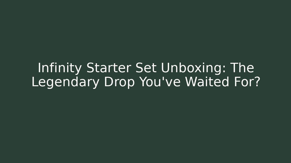 Infinity Starter Set Unboxing: The Legendary Drop You've Waited For?
