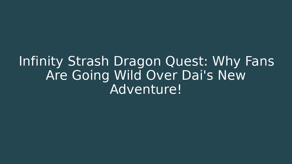 Infinity Strash Dragon Quest: Why Fans Are Going Wild Over Dai's New Adventure!