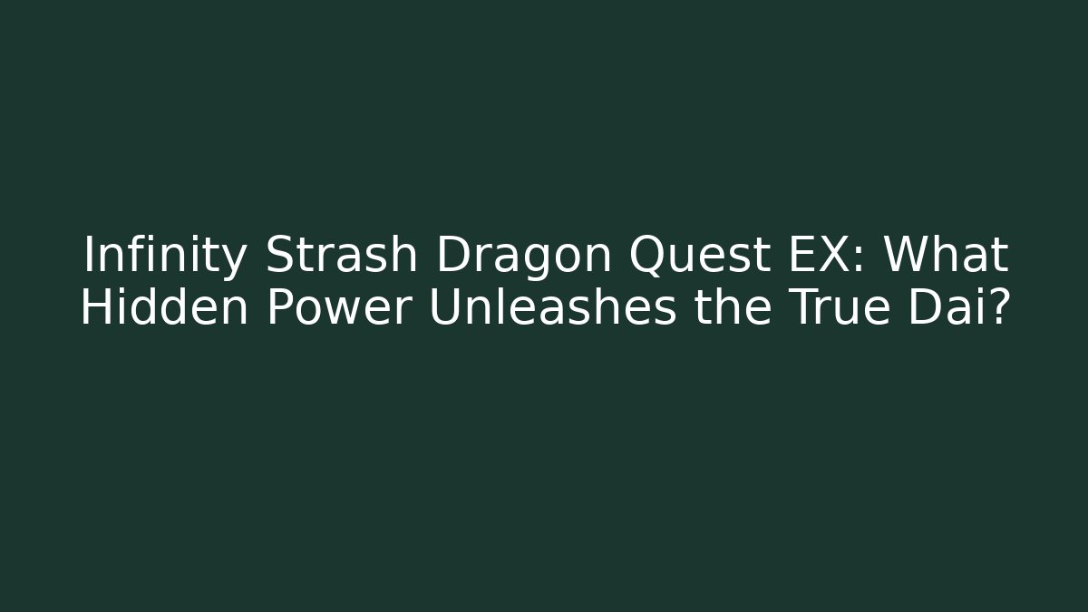 Infinity Strash Dragon Quest EX: What Hidden Power Unleashes the True Dai? - The Family Holidays