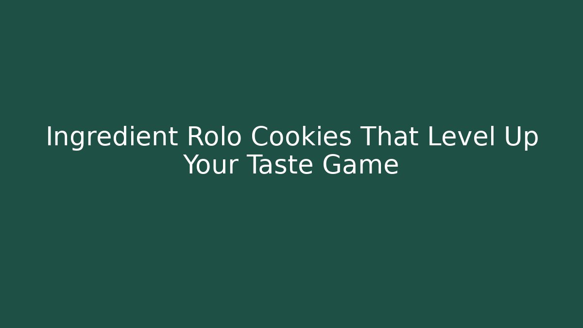 Ingredient Rolo Cookies That Level Up Your Taste Game