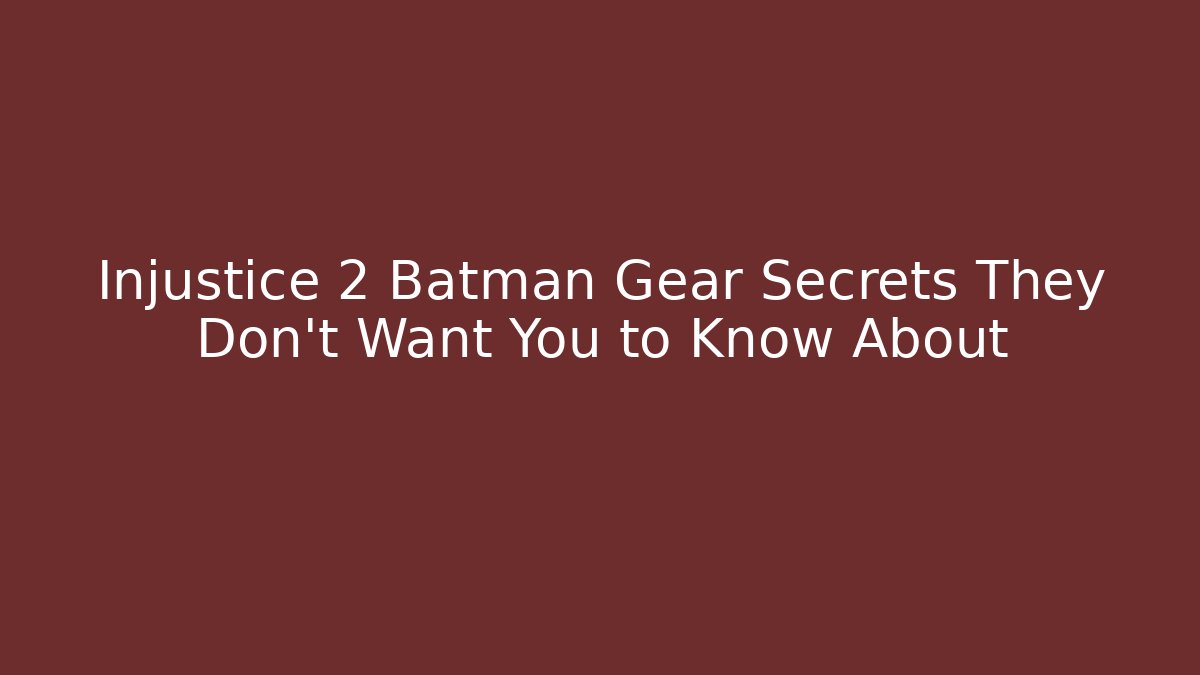 Injustice 2 Batman Gear Secrets They Don't Want You to Know About