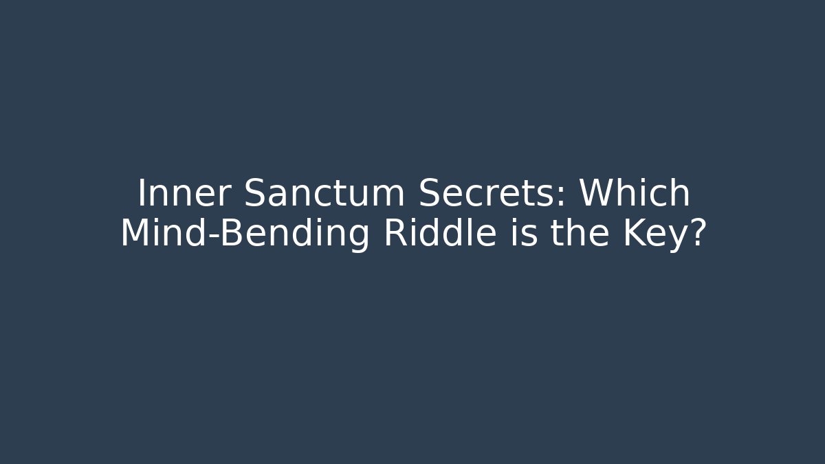 Inner Sanctum Secrets: Which Mind-Bending Riddle is the Key?