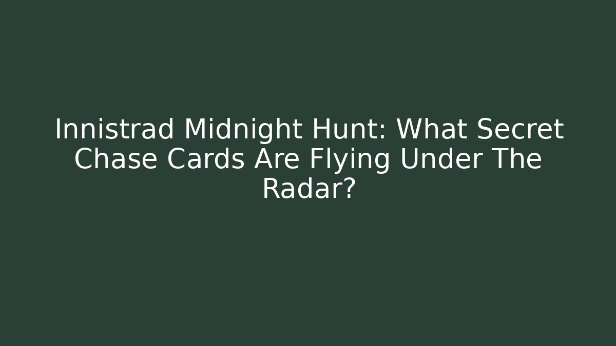 Innistrad Midnight Hunt: What Secret Chase Cards Are Flying Under The Radar?